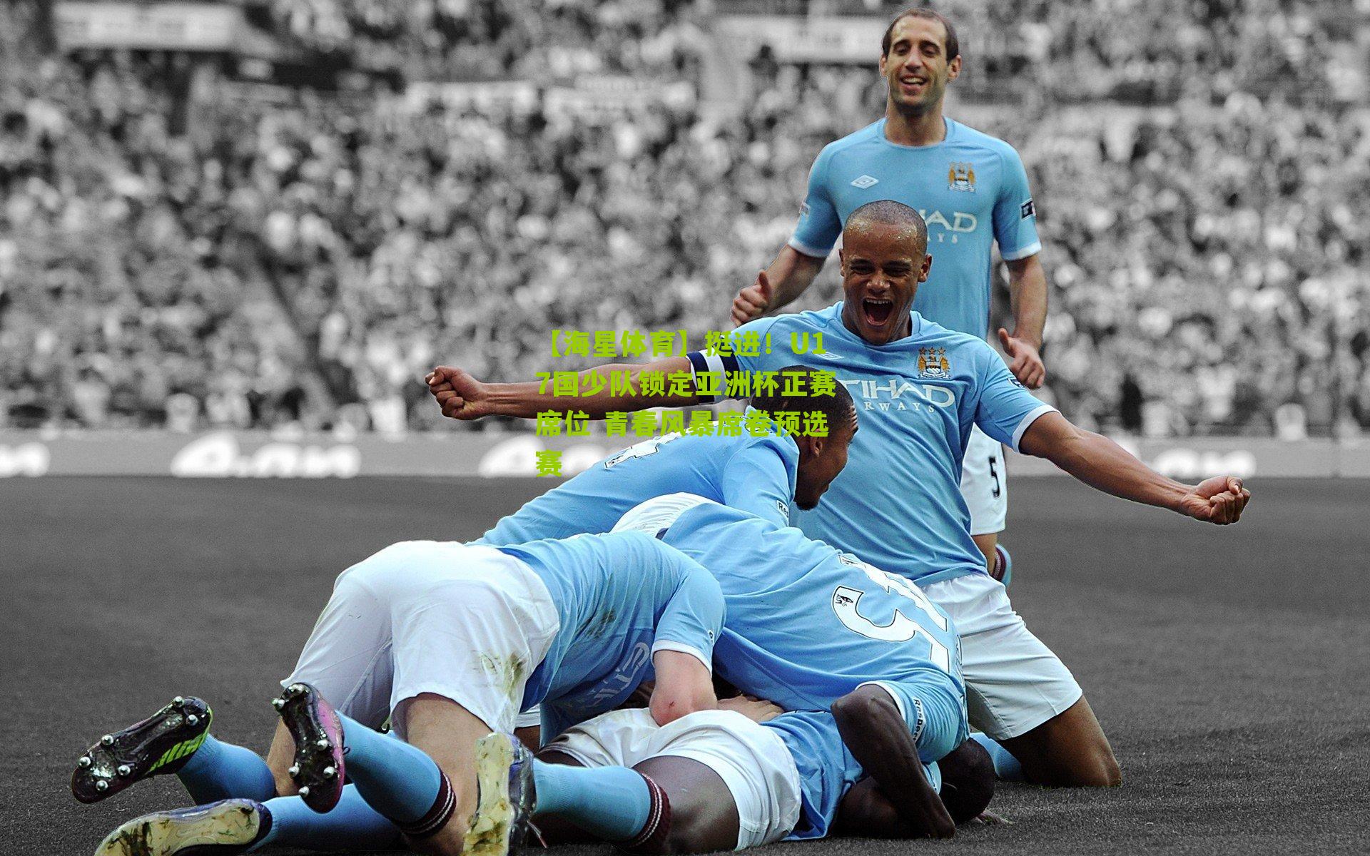 挺进！U17国少队锁定亚洲杯正赛席位 青春风暴席卷预选赛