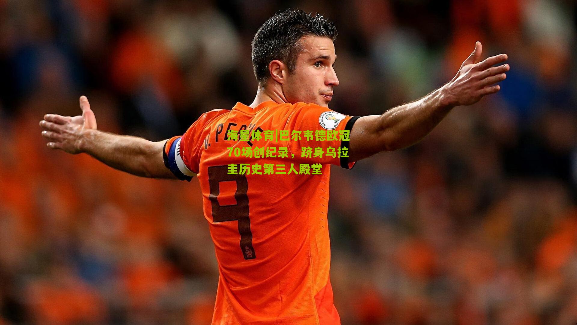 巴尔韦德欧冠70场创纪录，跻身乌拉圭历史第三人殿堂