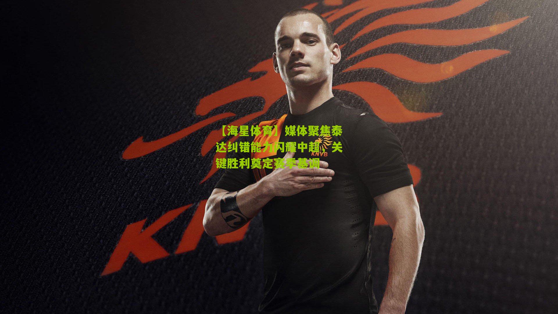 媒体聚焦泰达纠错能力闪耀中超，关键胜利奠定赛季基调