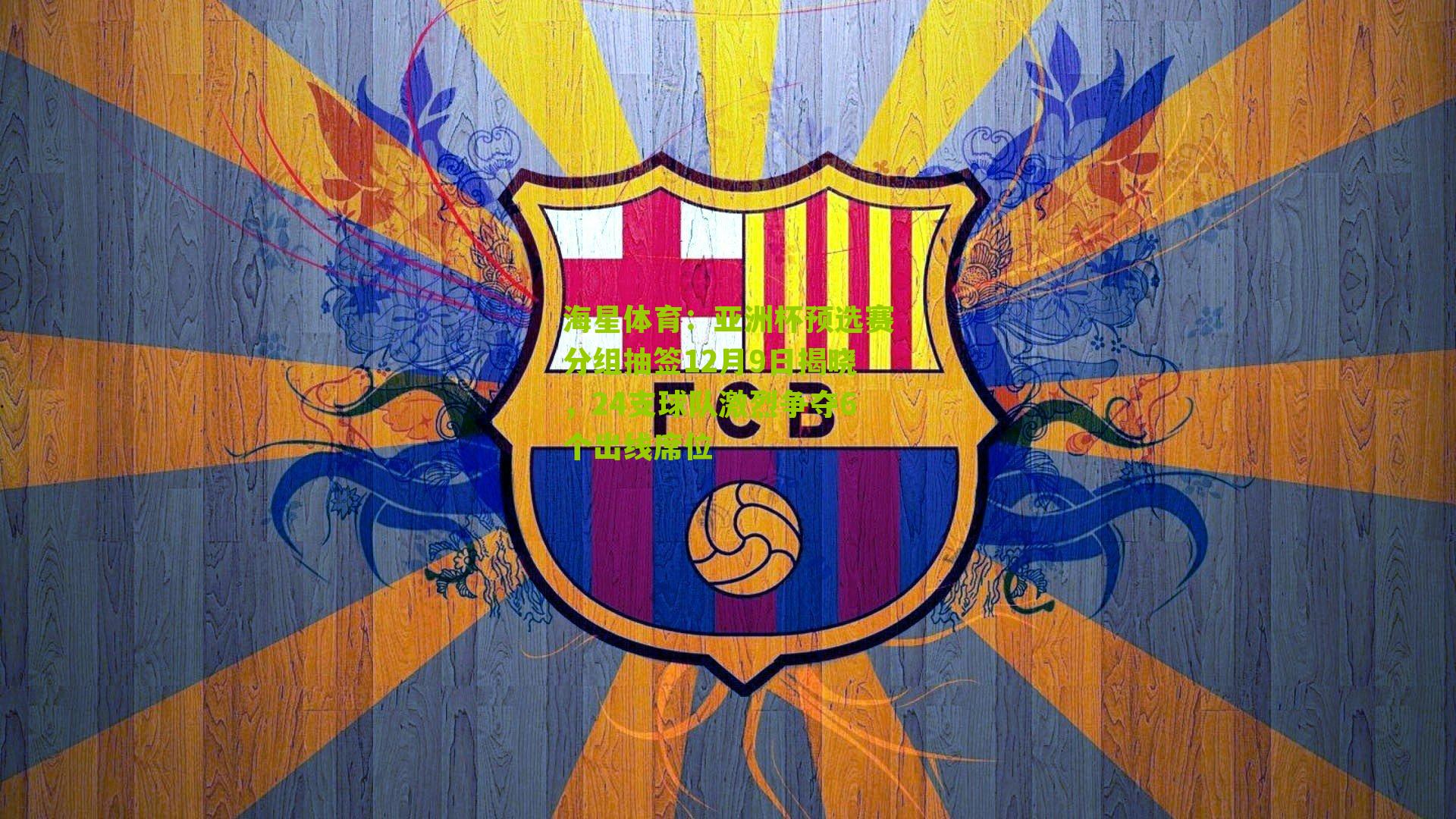 亚洲杯预选赛分组抽签12月9日揭晓，24支球队激烈争夺6个出线席位